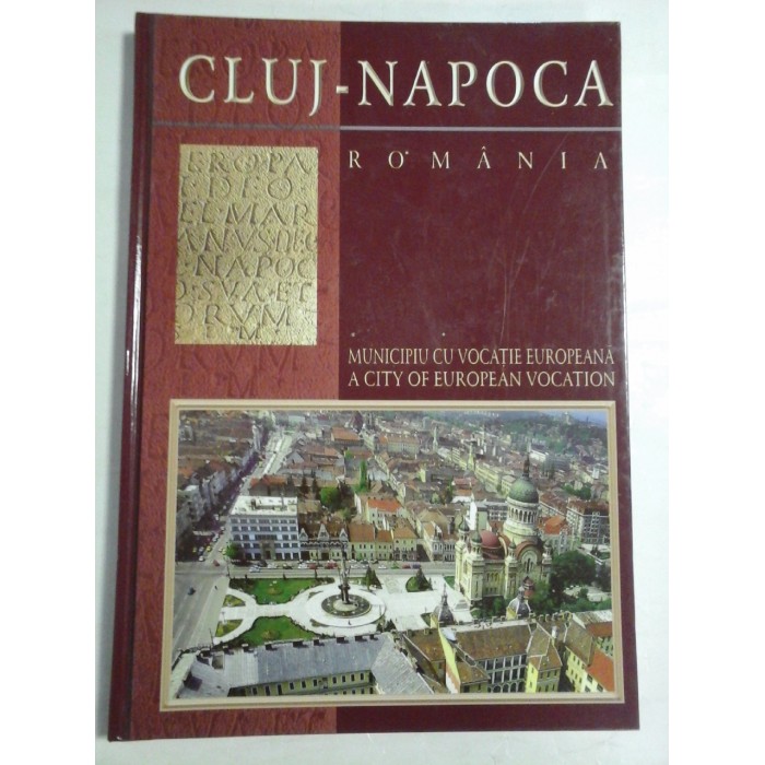 CLUJ - NAPOCA ROMANIA Municipiu cu vocatie europeana A city of European Vocation CLUJ - NAPOCA ROMANIA Municipiu cu vocatie europeana A city of European Vocation